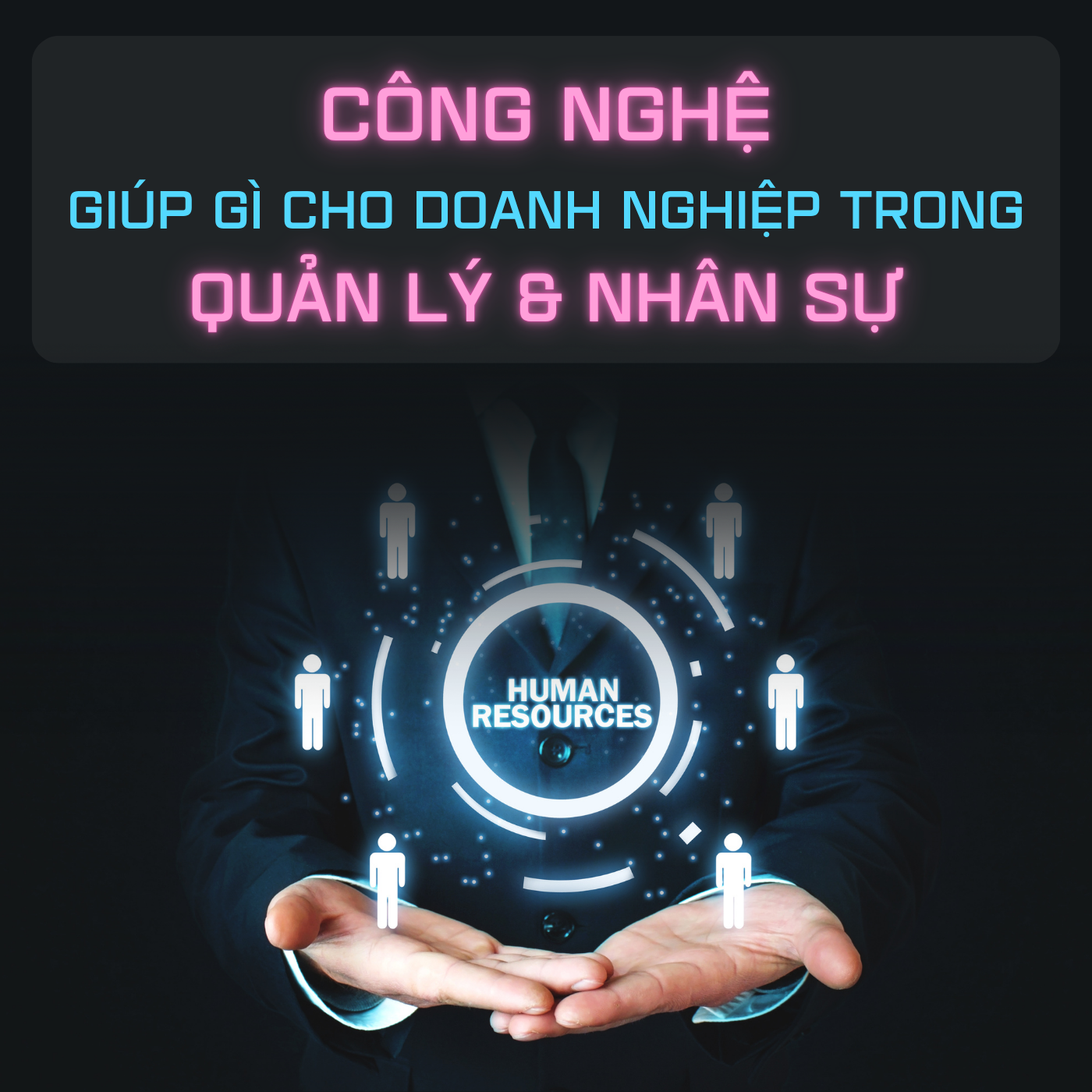 Công Nghệ Giúp Gì Cho Doanh Nghiệp Trong Khâu Quản Lý & Nhân Sự?
