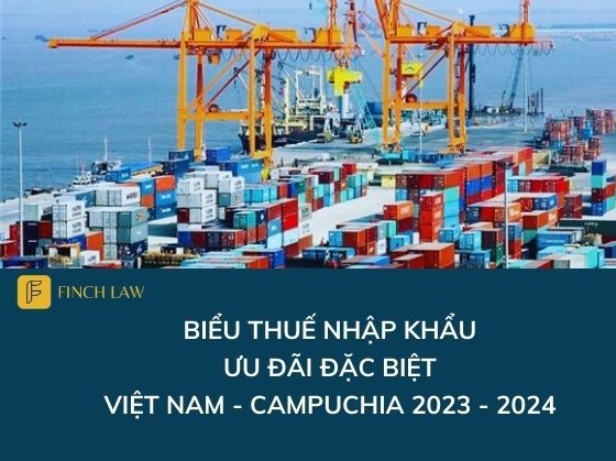 Biểu thuế nhập khẩu ưu đãi đặc biệt Việt Nam – Campuchia giai đoạn 2023 – 2024