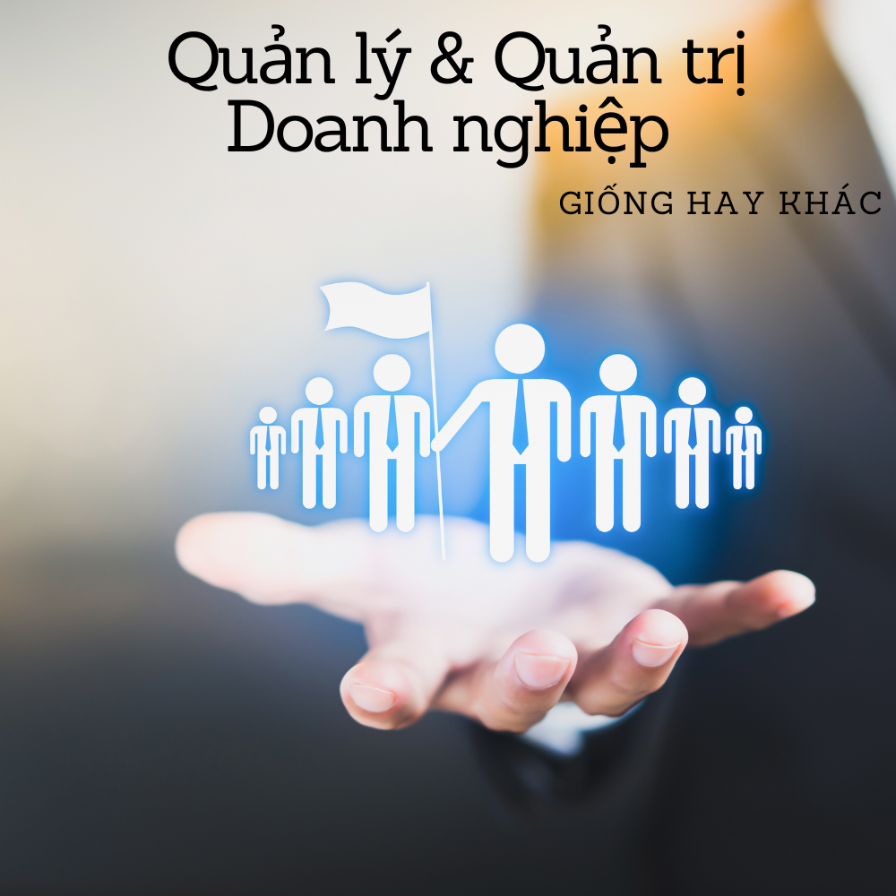 Quản Lý Doanh Nghiệp & Quản Trị Doanh Nghiệp GIỐNG Hay KHÁC?