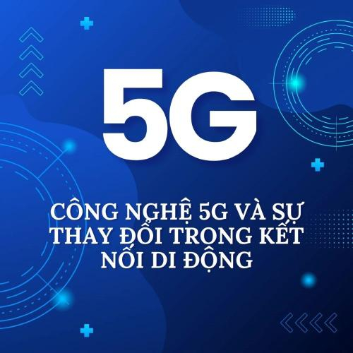 Công Nghệ 5G Và Sự Thay Đổi Trong Kết Nối Di Động