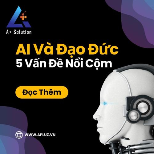 AI và Đạo Đức: 5 Vấn Đề Nổi Cộm (Bạn Không Thể Bỏ Qua)