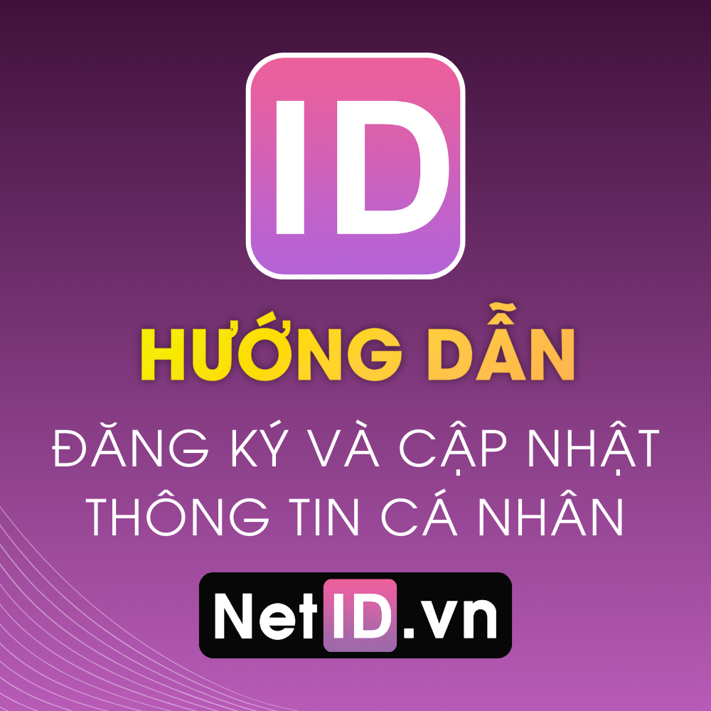 Hướng Dẫn Đăng Ký Tài Khoản NetID Và Cập Nhật Thông Tin Đầy Đủ