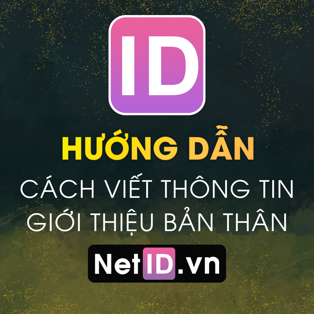 Cách Viết Thông Tin Giới Thiệu Bản Thân Trên NetID