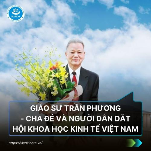 Giáo Sư Trần Phương – Cha Đẻ Và Người Dẫn Dắt Hội Khoa Học Kinh Tế Việt Nam
