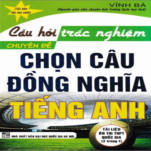 (Sách ôn tập) Câu Hỏi Trắc Nghiệm Chuyên Đề Chọn Câu Đồng Nghĩa Tiếng Anh