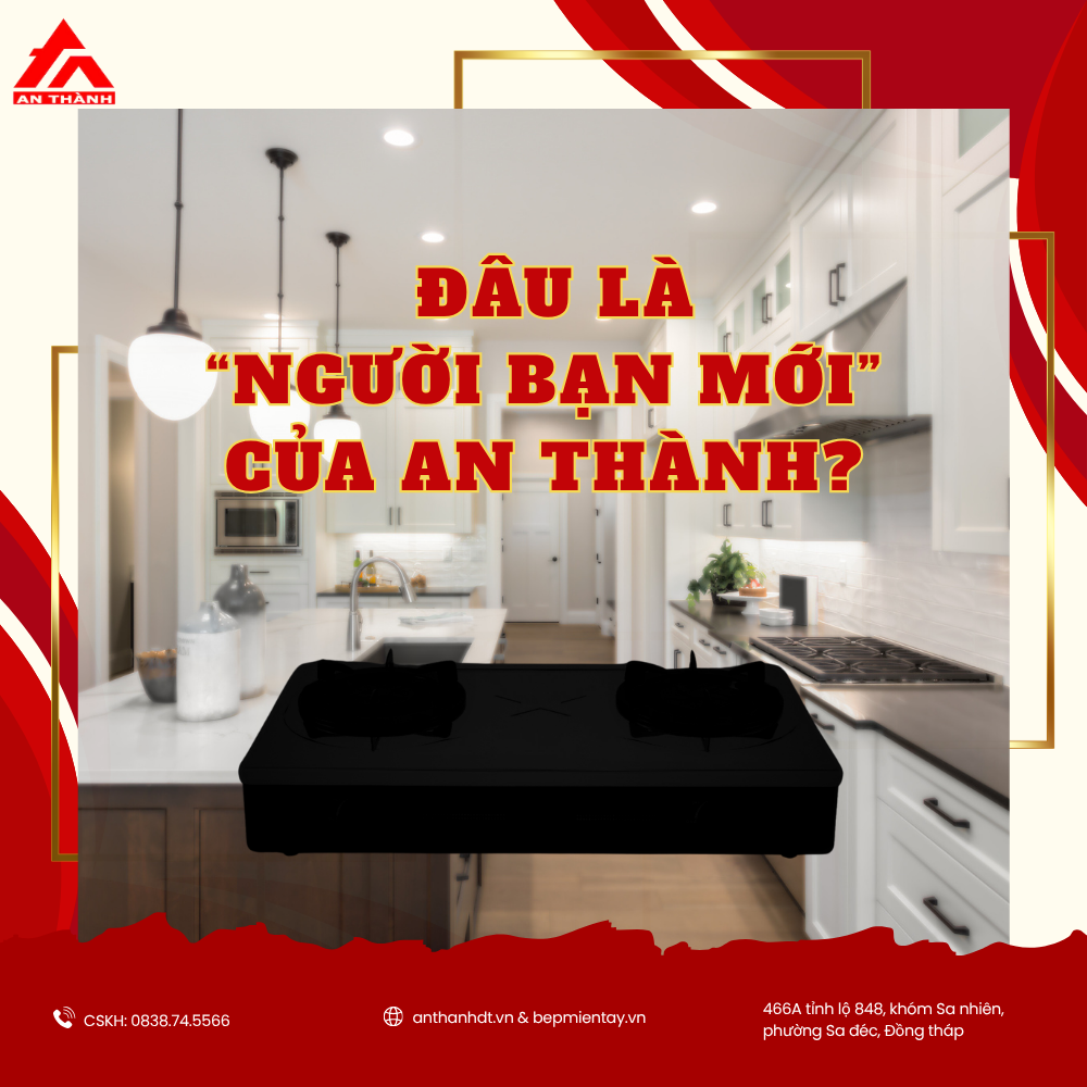 GÓC BẾP SẮP CÓ “NGƯỜI BẠN MỚI” TỪ AN THÀNH