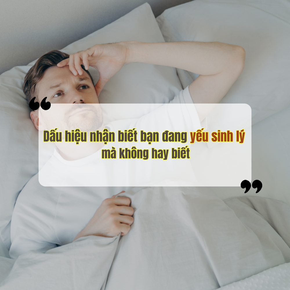 Dấu Hiệu Nhận Biết Bạn Đang Yếu Sinh Lý Mà Không Hay Biết