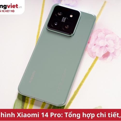 Thông số cấu hình điện thoại Xiaomi 14 Pro: Chip Snap 8 Gen 3, Camera Leica 50MP, sạc 120W