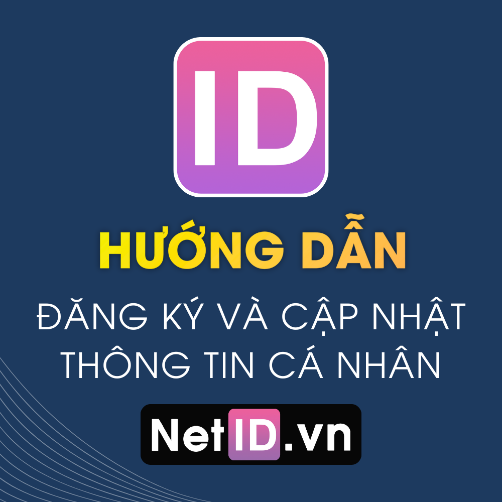 Hướng Dẫn Đăng Ký Tài Khoản NetID Và Cập Nhật Thông Tin Đầy Đủ