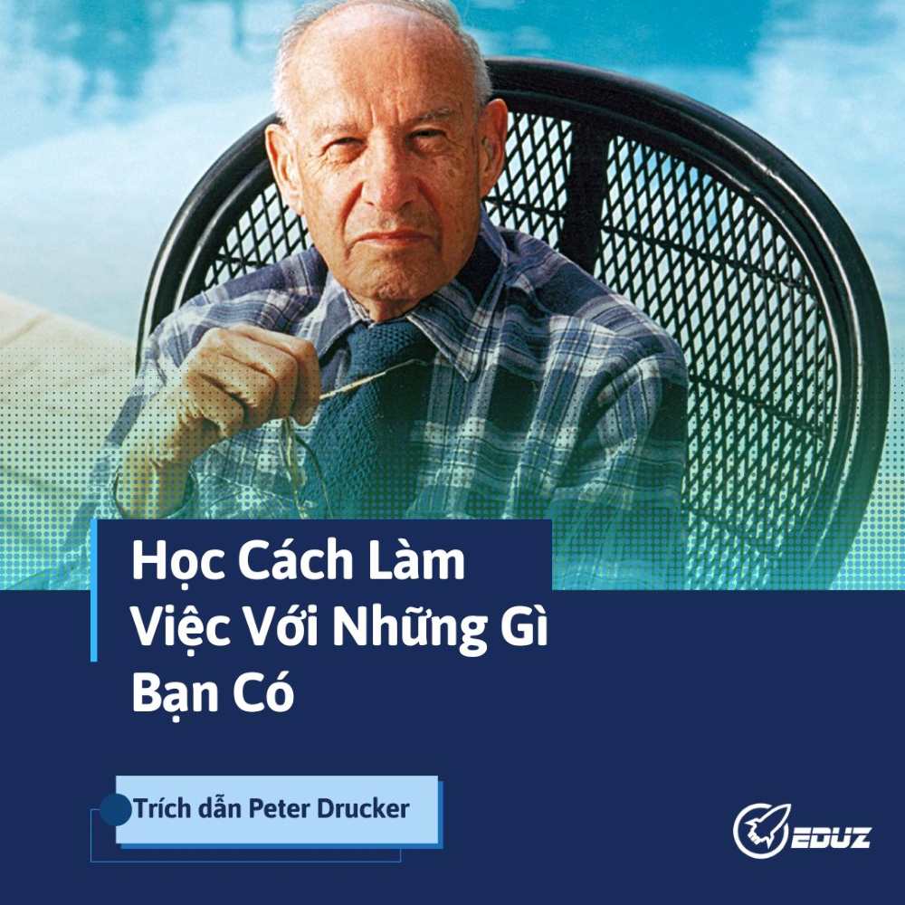 Peter Drucker: Học Cách Làm Việc Với Những Gì Bạn Có