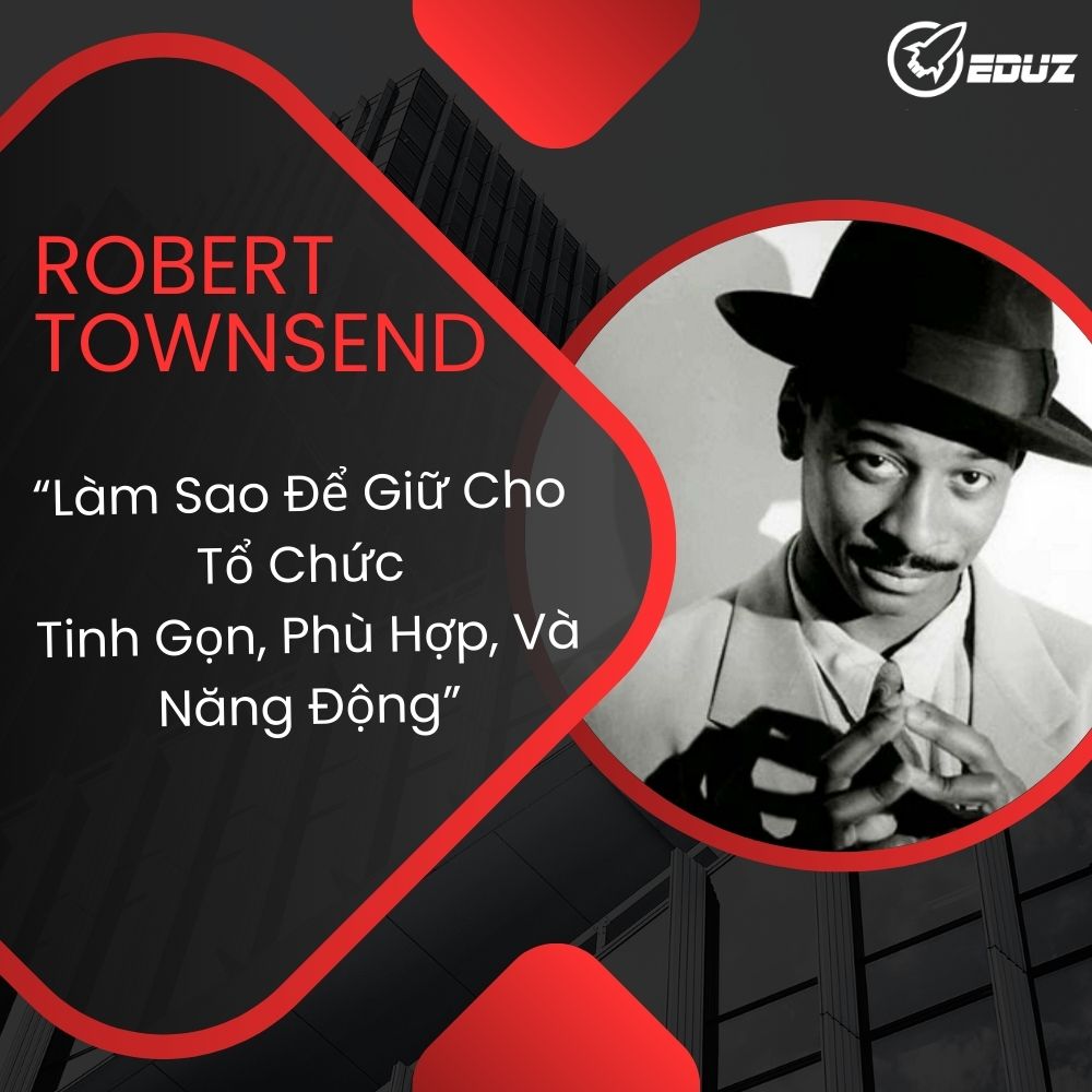 Robert Townsend: Làm Thế Nào Để Cho Tổ Chức Tinh Gọn, Phù Hợp, Và Năng Động