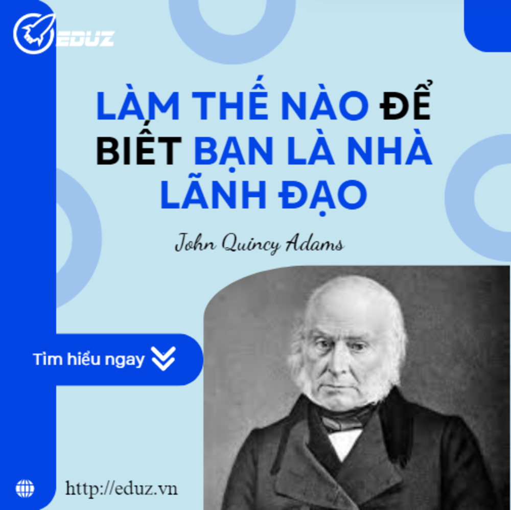 Làm Thế Nào Để Biết Bạn Là Nhà Lãnh Đạo - John Quincy Adams