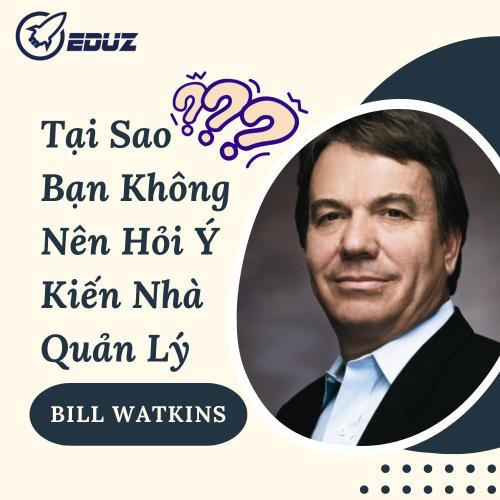 Bill Watkins: Tại Sao Bạn Không Nên Hỏi Ý Kiến Nhà Quản Lý