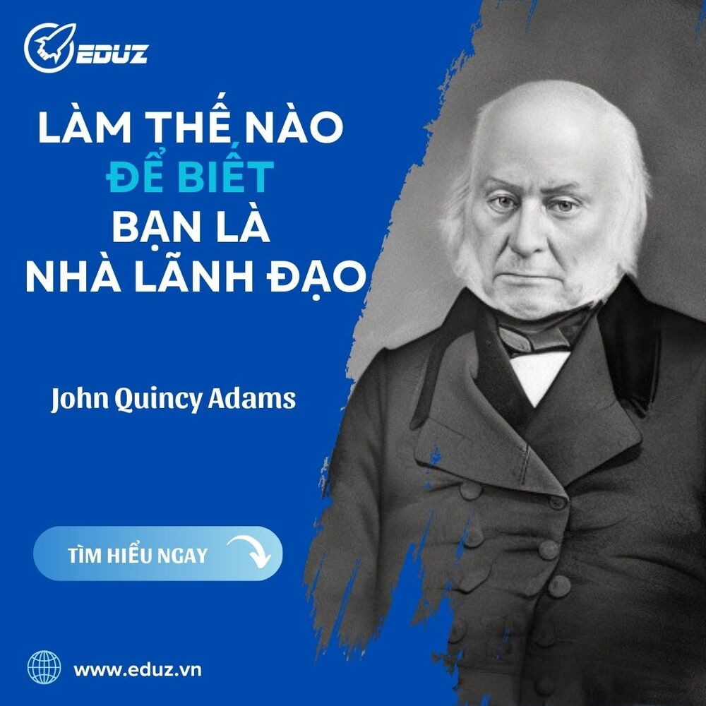 Làm Thế Nào Để Biết Bạn Là Nhà Lãnh Đạo - John Quincy Adams