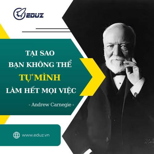 Andrew Carnegie - Tại Sao Bạn Không Thể Tự Mình Làm Hết Mọi Việc