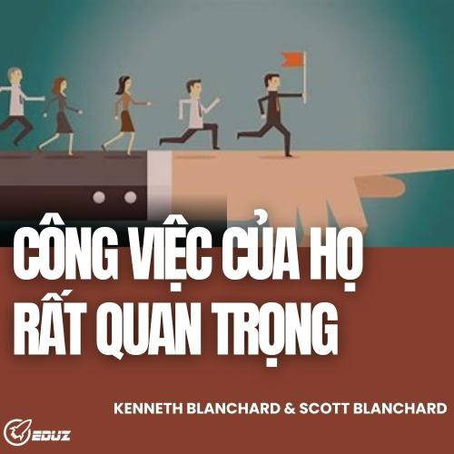 Kenneth Và Scott Blanchard: Giải Thích Cho Việc Mọi Người Vì Sao Công việc Của Họ Rất Quan Trọng