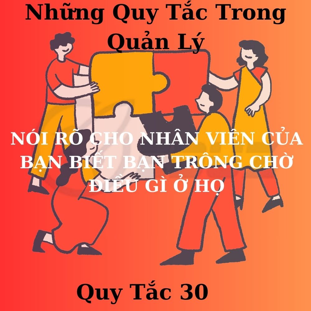 Quy Tắc 30 - Nói Rõ Cho Nhân Viên Của Bạn Biết Bạn Trông Chờ Điều Gì Ở Họ