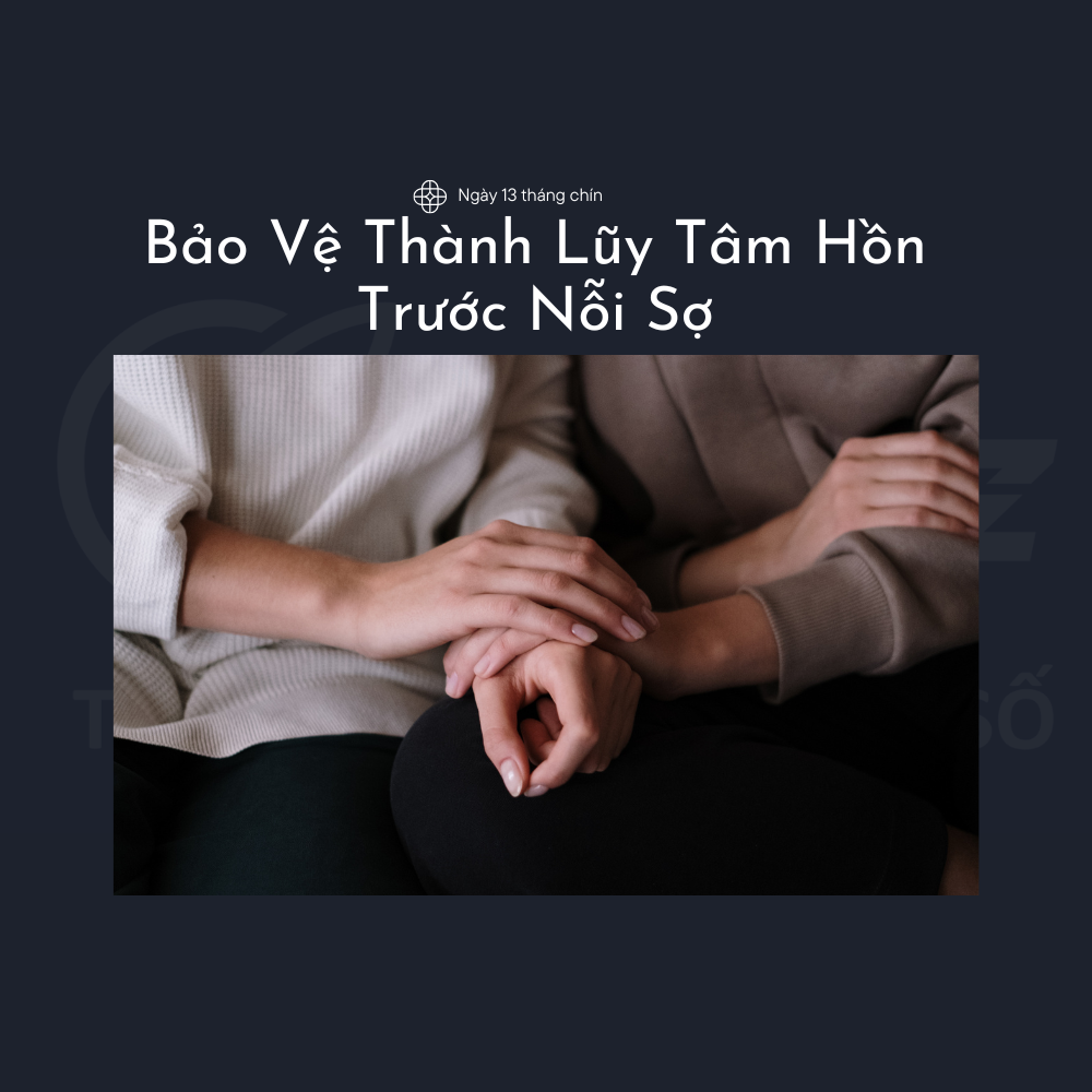 Ngày 13, tháng 9 - Bảo Vệ Thành Lũy Tâm Hồn Trước Nỗi Sợ_Eduz.vn