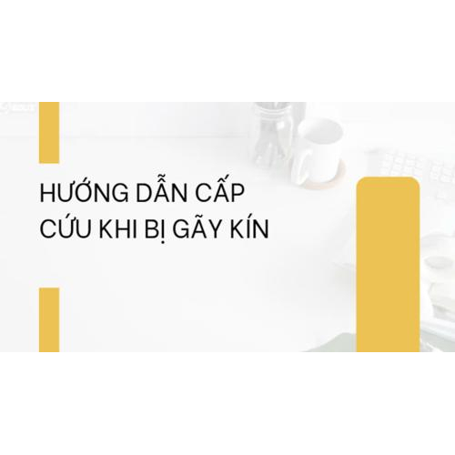 HƯỚNG DẪN CẤP CỨU KHI BỊ GÃY KÍN