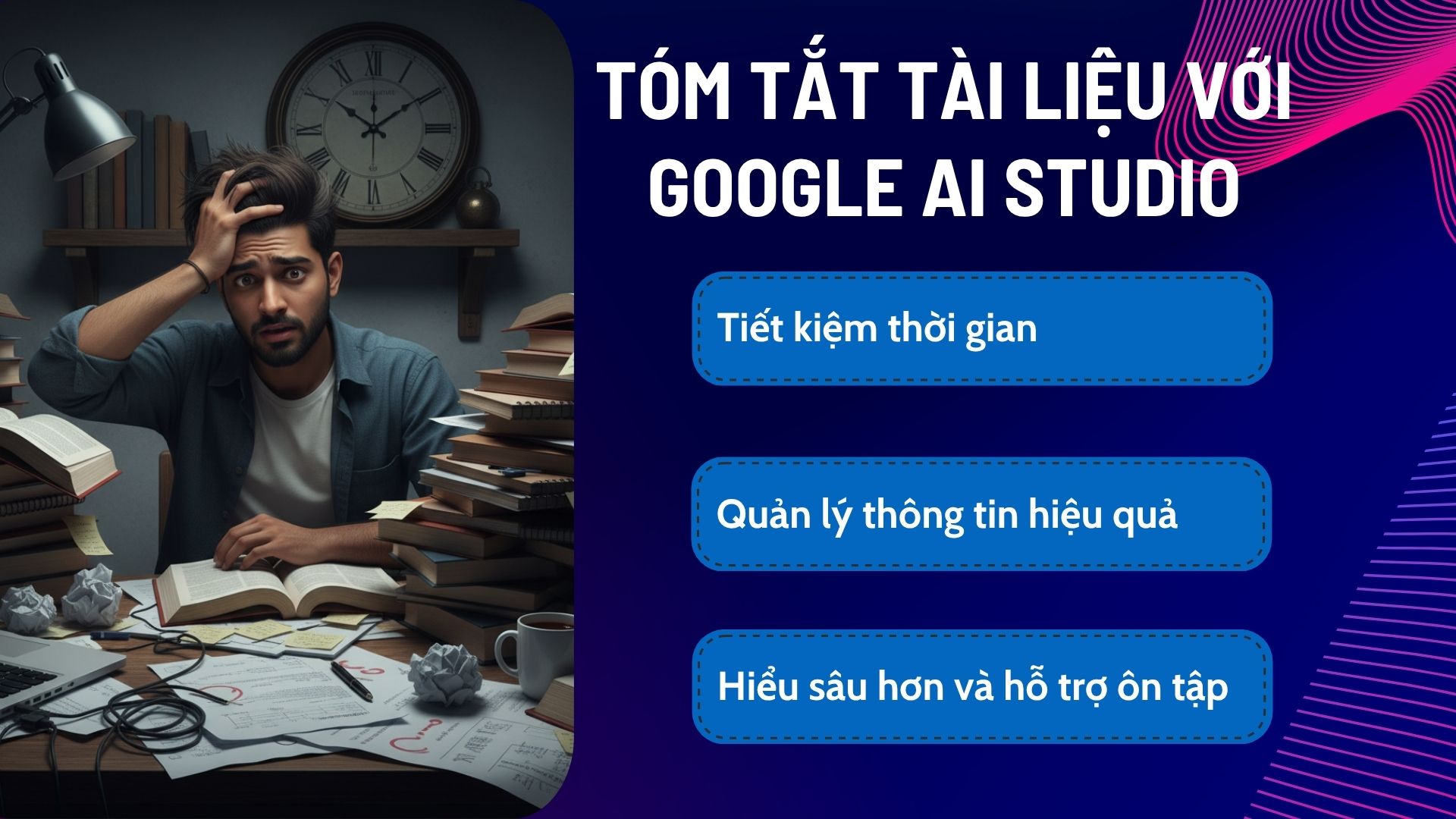 Tóm tắt tài liệu với Google AI Studio: Giải pháp cho kỷ nguyên thông tin