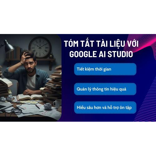 Tóm tắt tài liệu với Google AI Studio: Giải pháp cho kỷ nguyên thông tin