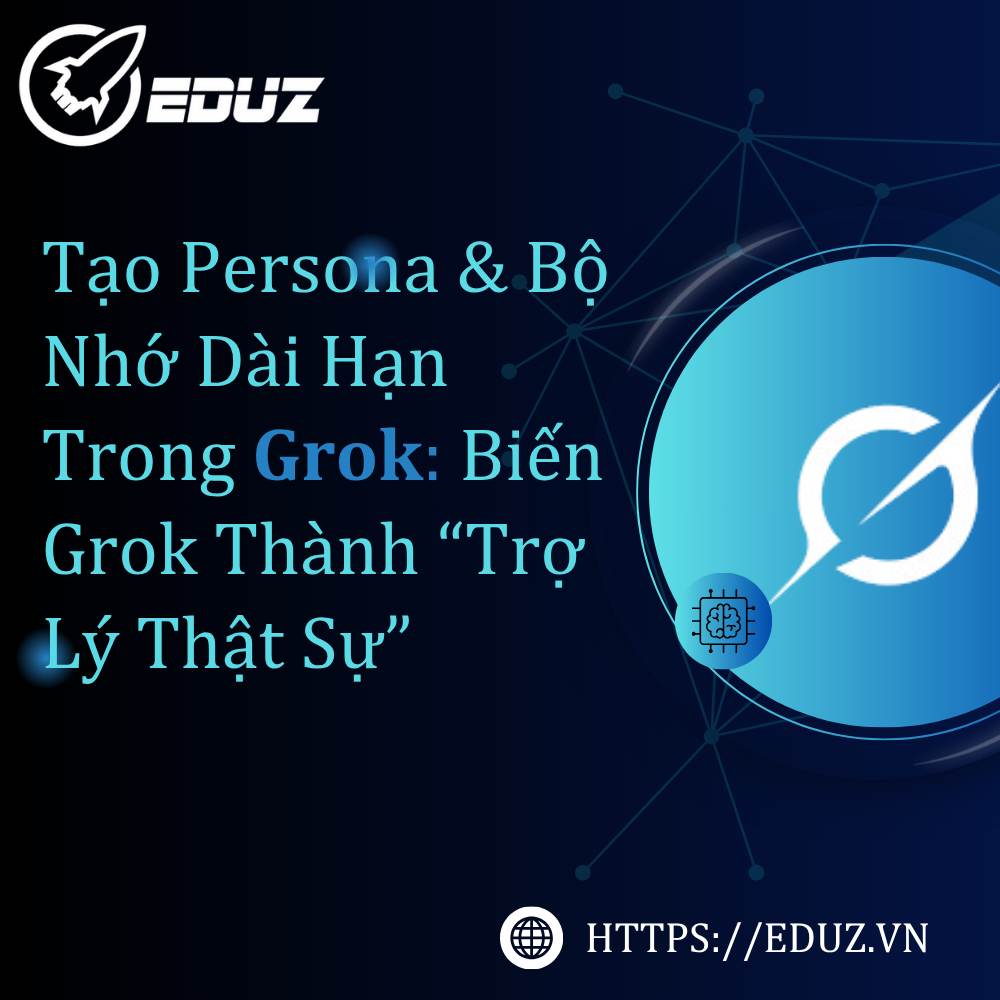 Tạo Persona Và Bộ Nhớ Dài Hạn Trong Grok: Biến Grok Thành “Trợ Lý Thật Sự”
