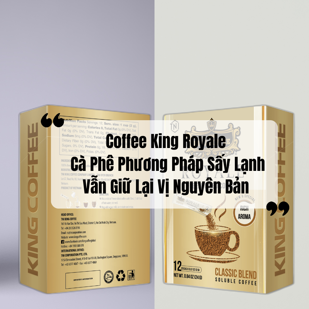 Coffee King Royale- Cà Phê Phương Pháp Sấy Lạnh Vẫn Giữ Lại Vị Nguyên Bản