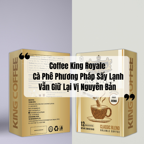 Coffee King Royale- Cà Phê Phương Pháp Sấy Lạnh Vẫn Giữ Lại Vị Nguyên Bản